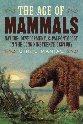 The Age of Mammals: International Paleontology in the Long Nineteenth Century.