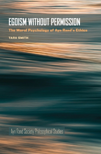 Egoism without Permission: The Moral Psychology of Ayn Rand's Ethics.