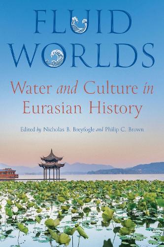 Fluid Worlds: Water and Culture in Eurasian History.