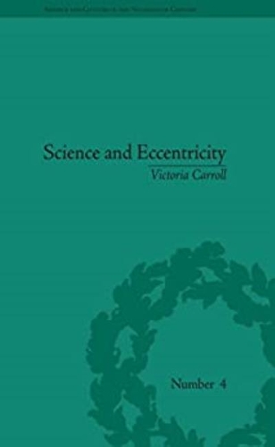 Science and Eccentricity: Collecting, Writing and Performing Science for Early Nineteenth-Century Audiences.