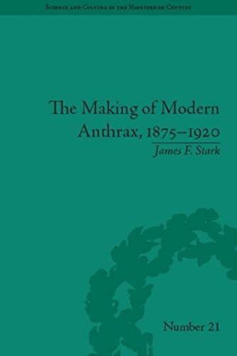 The Making of Modern Anthrax, 1875-1920: Uniting Local, National and Global Histories of Disease.