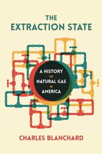 The Extraction State: A History of Natural Gas in America.