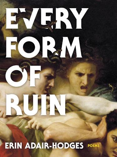 Every Form of Ruin: Poems.