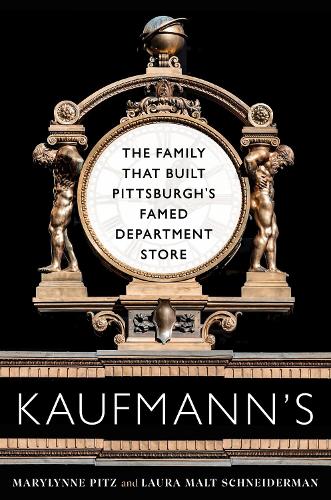 Kaufmann's: The Family That Built Pittsburgh's Famed Department Store.