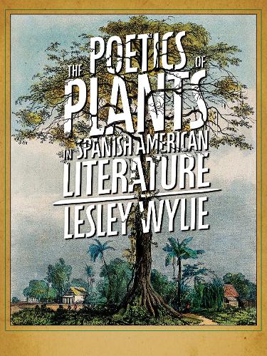 The Poetics of Plants in Spanish American Literature.
