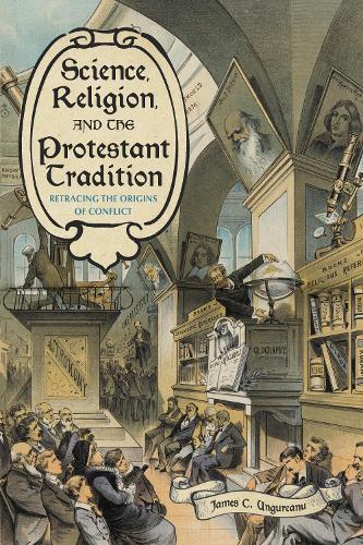 Science, Religion, and the Protestant Tradition: Retracing the Origins of Conflict.