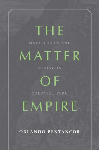 The Matter of Empire: Metaphysics and Mining in Colonial Peru.