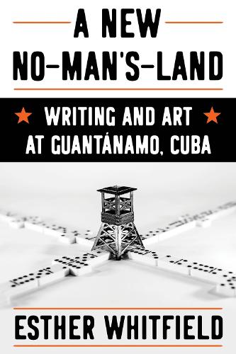 A New No-Man's-Land: Writing and Art at Guantanamo, Cuba.