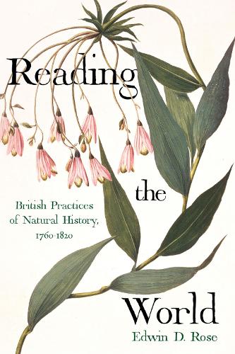 Reading the World: British Practices of Natural History, 1760-1820.