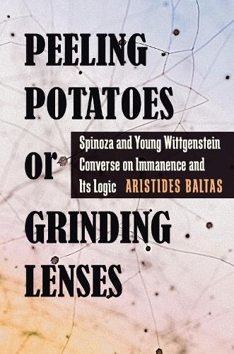 Peeling Potatoes or Grinding Lenses: Spinoza and Young Wittgenstein Converse on Immanence and Its Logic.