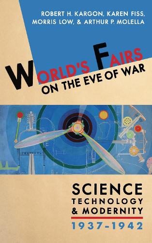 World's Fairs on the Eve of War: Science, Technology, and Modernity, 1937-1942.