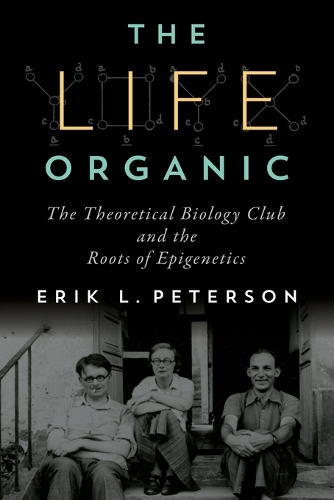 The Life Organic: The Theoretical Biology Club and the Roots of Epigenetics.