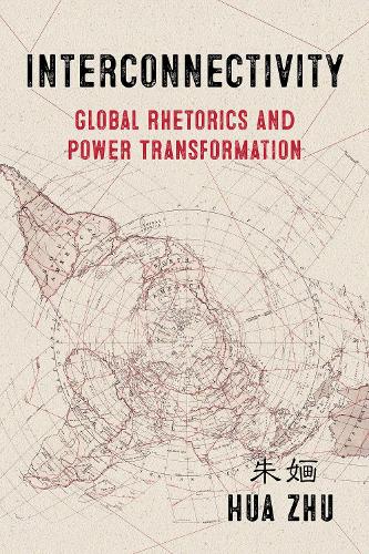 Interconnectivity: Global Rhetorics and Power Transformation.