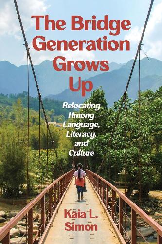 The Bridge Generation Grows Up: Relocating Hmong Language, Literacy, and Culture.