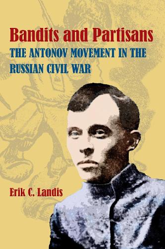 Bandits and Partisans: The Antonov Movement in the Russian Civil War.