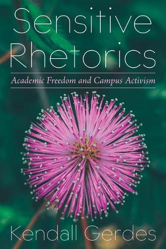 Sensitive Rhetorics: Academic Freedom and Campus Activism.