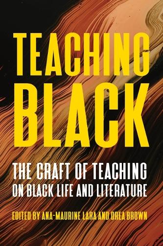Teaching Black: The Craft of Teaching on Black Life and Literature.