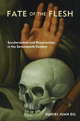 Fate of the Flesh: Secularization and Resurrection in the Seventeenth Century. New edition