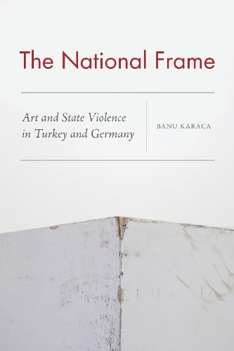 The National Frame: Art and State Violence in Turkey and Germany. New edition
