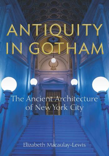 Antiquity in Gotham: The Ancient Architecture of New York City. New edition