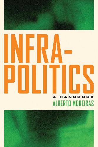 Infrapolitics: A Handbook. New edition