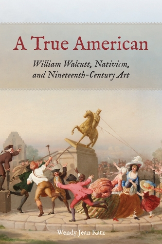 A True American: William Walcutt, Nativism, and Nineteenth-Century Art. New edition
