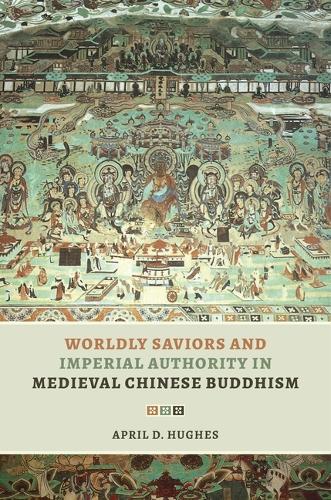 Worldly Saviors and Imperial Authority in Medieval Chinese Buddhism.