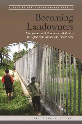 Becoming Landowners: Entanglements of Custom and Modernity in Papua New Guinea and Timor-Leste.
