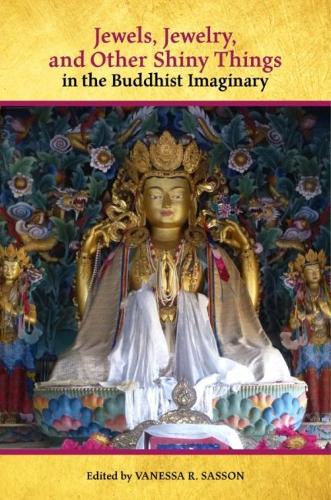 Jewels, Jewelry, and Other Shiny Things in the Buddhist Imaginary.