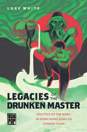 Legacies of the Drunken Master: Politics of the Body in Hong Kong Kung Fu Comedy Films.