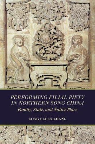 Performing Filial Piety in Northern Song China: Family, State, and Native Place.