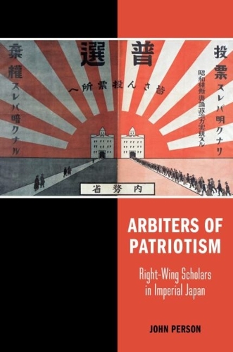Arbiters of Patriotism: Right-Wing Scholars in Imperial Japan.
