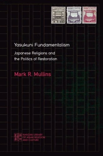 Yasukuni Fundamentalism: Japanese Religions and the Politics of Restoration.