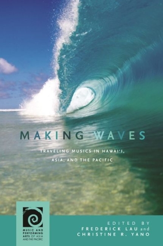 Making Waves: Traveling Musics in Hawai'i, Asia, and the Pacific.
