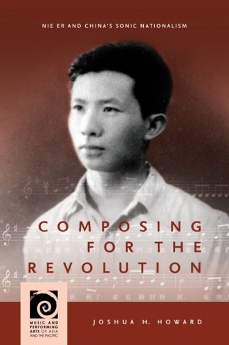 Composing for the Revolution: Nie Er and China's Sonic Nationalism.