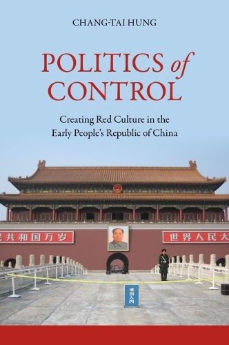 Politics of Control: Creating Red Culture in the Early People's Republic of China.