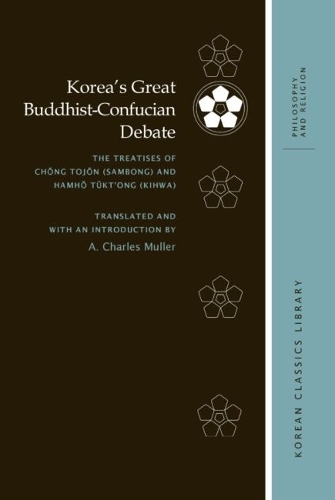 Korea's Great Buddhist-Confucian Debate: The Treatises of Chong Tojon (Sambong) and Hamho Tukt'ong (Kihwa).