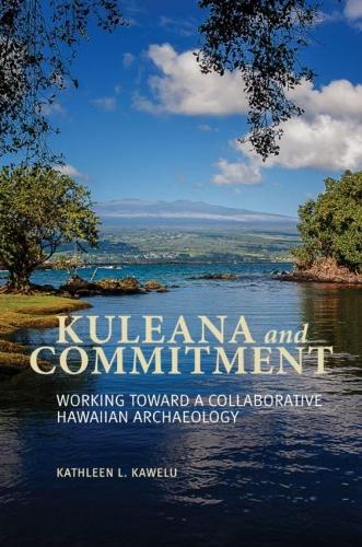 Kuleana and Commitment: Working Toward a Collaborative Hawaiian Archaeology.