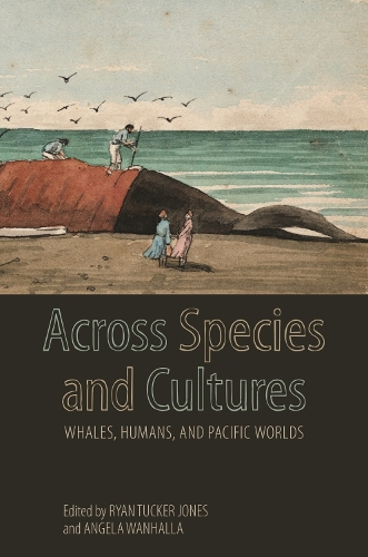 Across Species and Cultures: Whales, Humans, and Pacific Worlds.