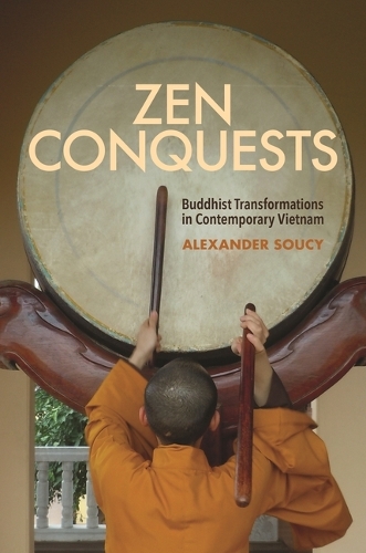 Zen Conquests: Buddhist Transformations in Contemporary Vietnam.