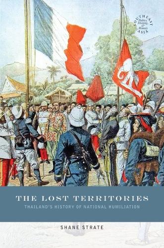 The Lost Territories: Thailand's History of National Humiliation.