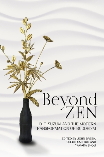 Beyond Zen: D. T. Suzuki and the Modern Transformation of Buddhism.