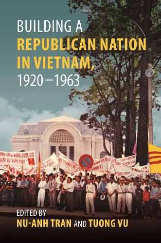 Building a Republican Nation in Vietnam, 1920-1963.