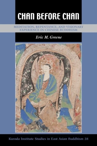 Chan Before Chan: Meditation, Repentance, and Visionary Experience in Chinese Buddhism.
