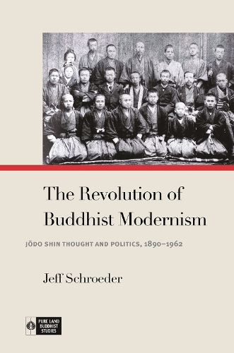 The Revolution of Buddhist Modernism: Jodo Shin Thought and Politics, 1890-1962.