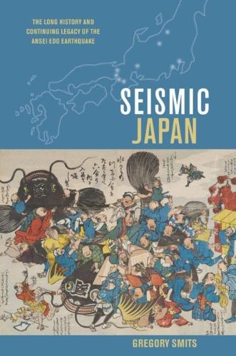 Seismic Japan: The Long History and Continuing Legacy of the Ansei Edo Earthquake.