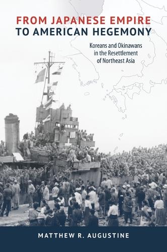 From Japanese Empire to American Hegemony: Koreans and Okinawans in the Resettlement of Northeast Asia.