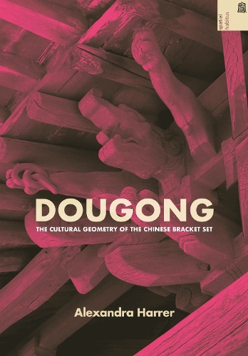 Dougong: The Cultural Geometry of the Chinese Bracket Set.