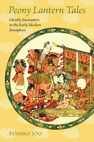 Peony Lantern Tales: Ghostly Encounters in the Early Modern Sinosphere.