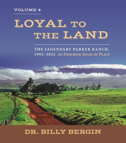 Loyal to the Land: The Legendary Parker Ranch, 1992-2022, Volume 4, An Enduring Sense of Place.
